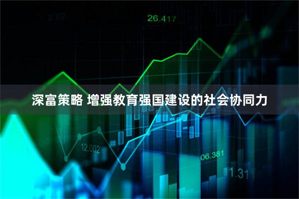深富策略 增强教育强国建设的社会协同力